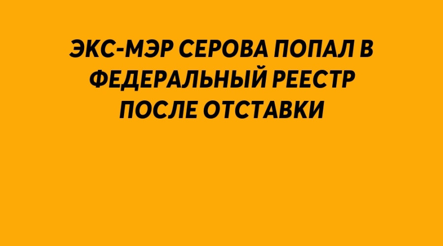 Экс-мэр Серова попал в федерал...